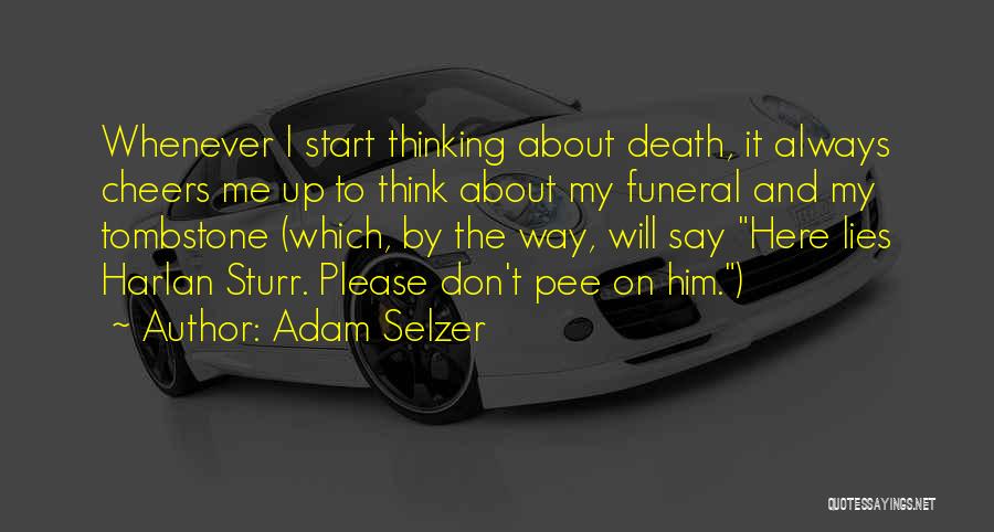 Adam Selzer Quotes: Whenever I Start Thinking About Death, It Always Cheers Me Up To Think About My Funeral And My Tombstone (which,