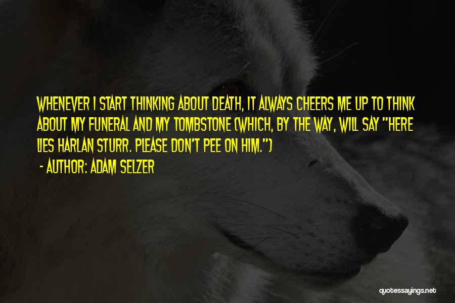 Adam Selzer Quotes: Whenever I Start Thinking About Death, It Always Cheers Me Up To Think About My Funeral And My Tombstone (which,