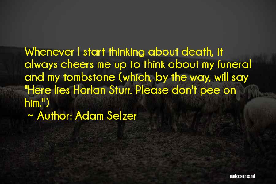 Adam Selzer Quotes: Whenever I Start Thinking About Death, It Always Cheers Me Up To Think About My Funeral And My Tombstone (which,
