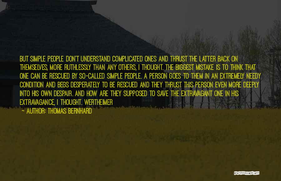 Thomas Bernhard Quotes: But Simple People Don't Understand Complicated Ones And Thrust The Latter Back On Themselves, More Ruthlessly Than Any Others, I
