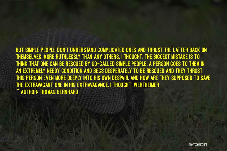 Thomas Bernhard Quotes: But Simple People Don't Understand Complicated Ones And Thrust The Latter Back On Themselves, More Ruthlessly Than Any Others, I