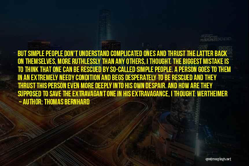 Thomas Bernhard Quotes: But Simple People Don't Understand Complicated Ones And Thrust The Latter Back On Themselves, More Ruthlessly Than Any Others, I