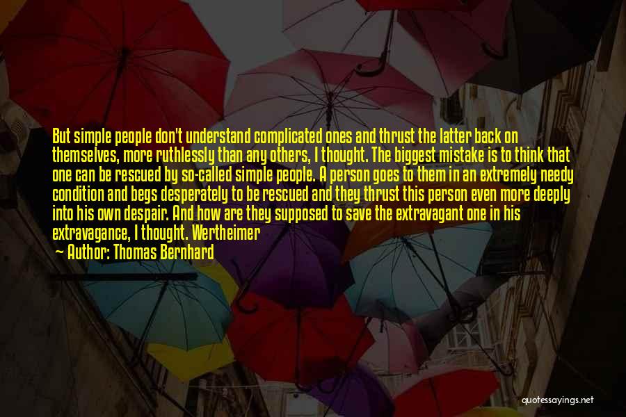 Thomas Bernhard Quotes: But Simple People Don't Understand Complicated Ones And Thrust The Latter Back On Themselves, More Ruthlessly Than Any Others, I