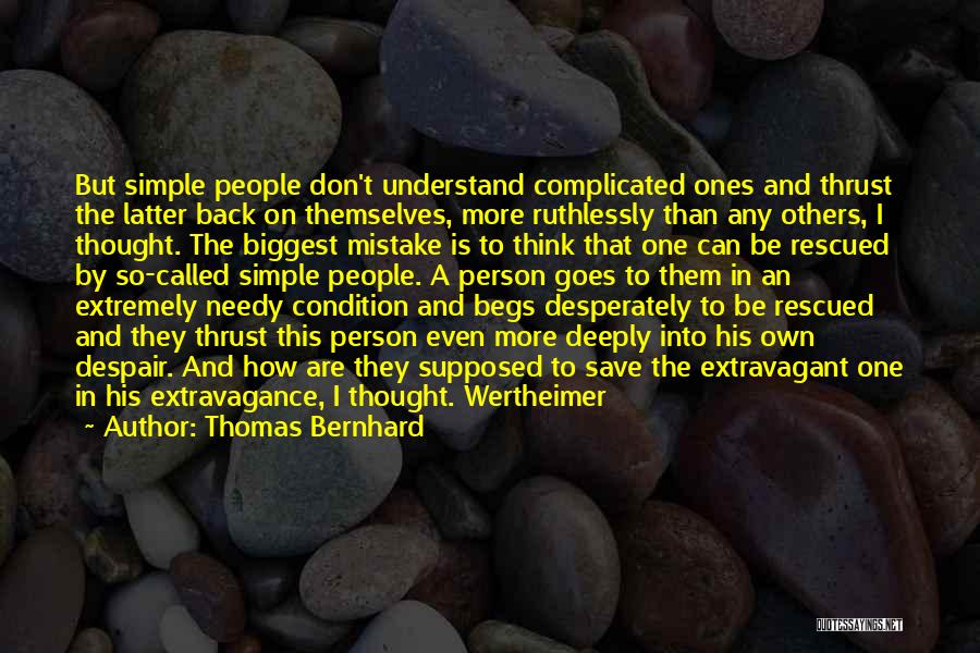 Thomas Bernhard Quotes: But Simple People Don't Understand Complicated Ones And Thrust The Latter Back On Themselves, More Ruthlessly Than Any Others, I