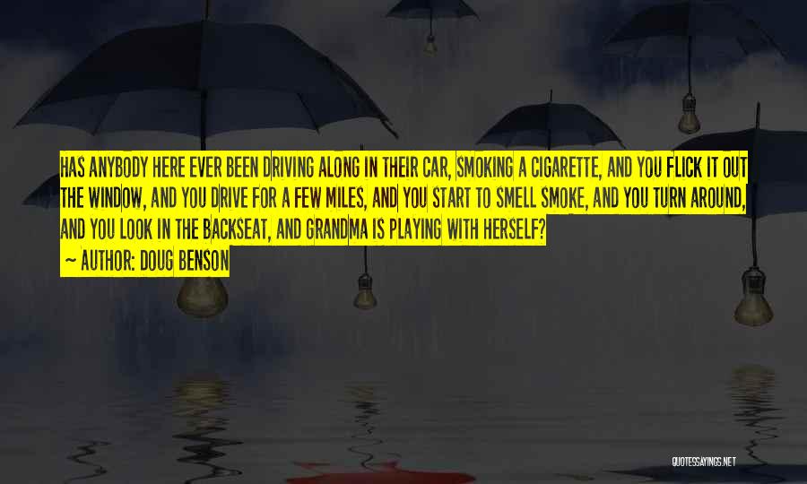 Doug Benson Quotes: Has Anybody Here Ever Been Driving Along In Their Car, Smoking A Cigarette, And You Flick It Out The Window,