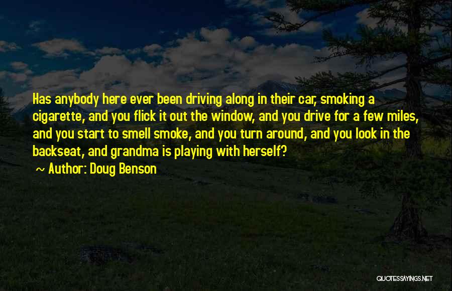 Doug Benson Quotes: Has Anybody Here Ever Been Driving Along In Their Car, Smoking A Cigarette, And You Flick It Out The Window,