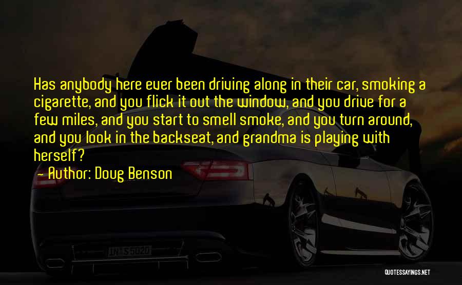 Doug Benson Quotes: Has Anybody Here Ever Been Driving Along In Their Car, Smoking A Cigarette, And You Flick It Out The Window,