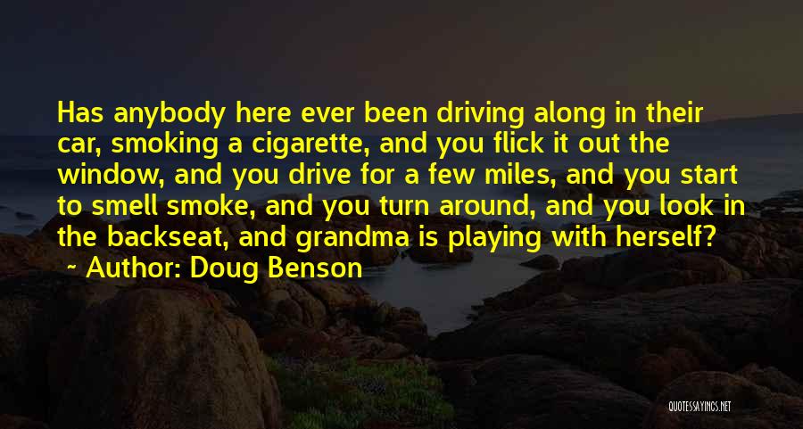 Doug Benson Quotes: Has Anybody Here Ever Been Driving Along In Their Car, Smoking A Cigarette, And You Flick It Out The Window,