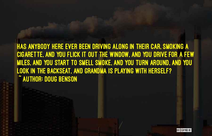 Doug Benson Quotes: Has Anybody Here Ever Been Driving Along In Their Car, Smoking A Cigarette, And You Flick It Out The Window,