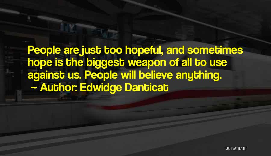 Edwidge Danticat Quotes: People Are Just Too Hopeful, And Sometimes Hope Is The Biggest Weapon Of All To Use Against Us. People Will