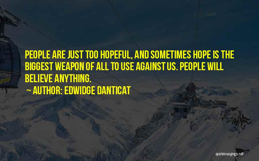 Edwidge Danticat Quotes: People Are Just Too Hopeful, And Sometimes Hope Is The Biggest Weapon Of All To Use Against Us. People Will