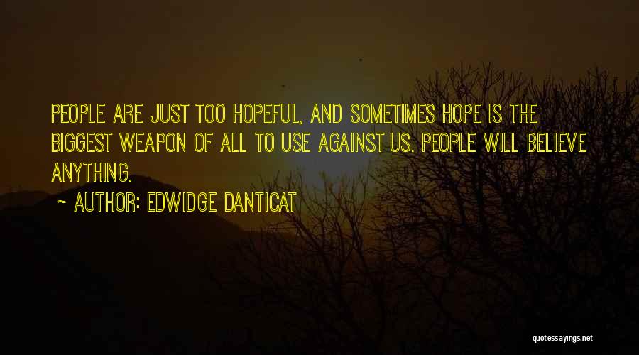 Edwidge Danticat Quotes: People Are Just Too Hopeful, And Sometimes Hope Is The Biggest Weapon Of All To Use Against Us. People Will