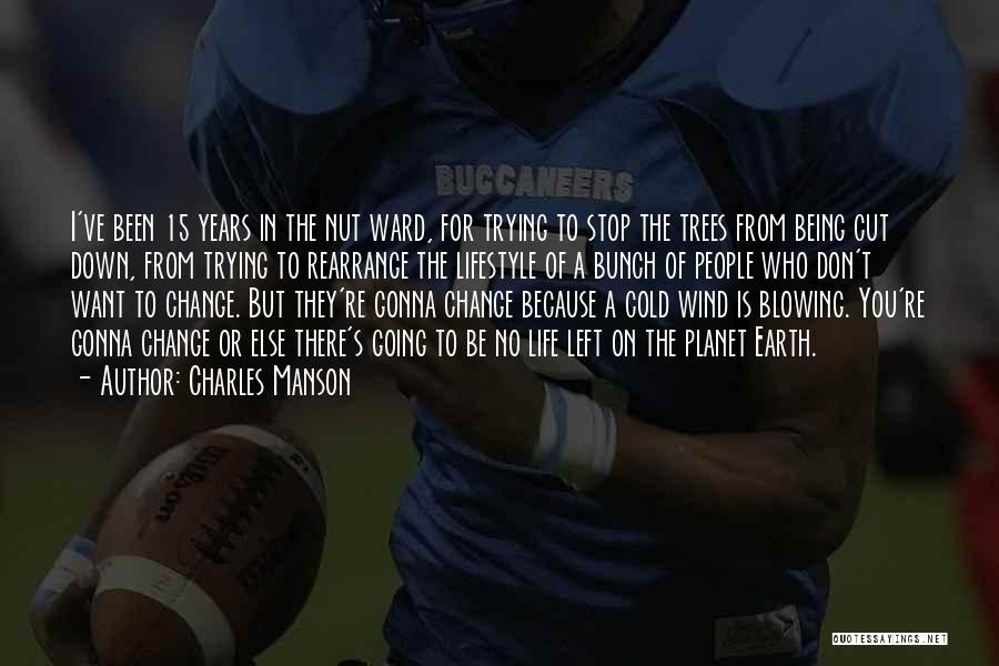 Charles Manson Quotes: I've Been 15 Years In The Nut Ward, For Trying To Stop The Trees From Being Cut Down, From Trying