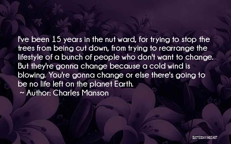 Charles Manson Quotes: I've Been 15 Years In The Nut Ward, For Trying To Stop The Trees From Being Cut Down, From Trying