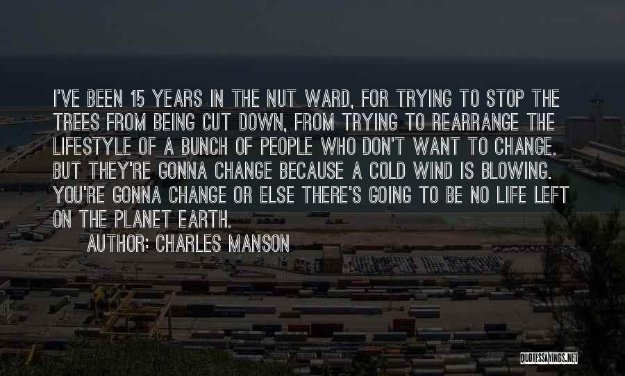 Charles Manson Quotes: I've Been 15 Years In The Nut Ward, For Trying To Stop The Trees From Being Cut Down, From Trying