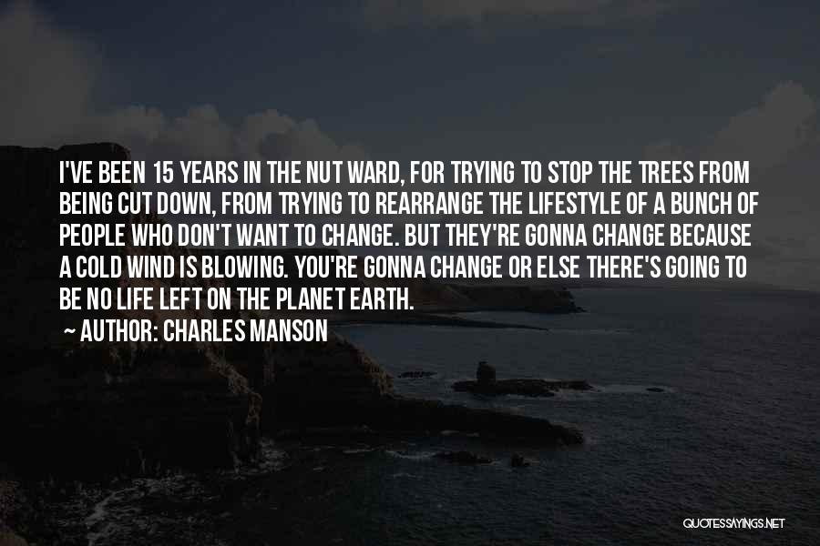 Charles Manson Quotes: I've Been 15 Years In The Nut Ward, For Trying To Stop The Trees From Being Cut Down, From Trying