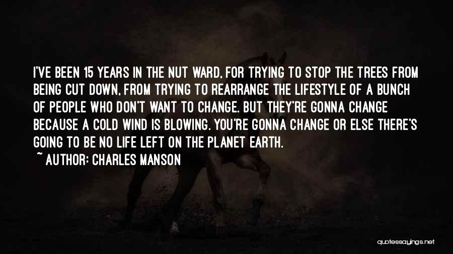 Charles Manson Quotes: I've Been 15 Years In The Nut Ward, For Trying To Stop The Trees From Being Cut Down, From Trying