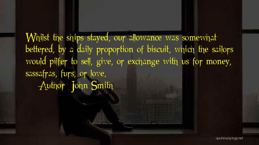 John Smith Quotes: Whilst The Ships Stayed, Our Allowance Was Somewhat Bettered, By A Daily Proportion Of Biscuit, Which The Sailors Would Pilfer