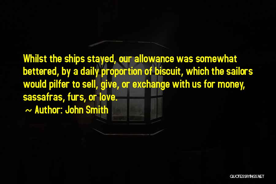 John Smith Quotes: Whilst The Ships Stayed, Our Allowance Was Somewhat Bettered, By A Daily Proportion Of Biscuit, Which The Sailors Would Pilfer