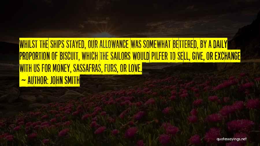 John Smith Quotes: Whilst The Ships Stayed, Our Allowance Was Somewhat Bettered, By A Daily Proportion Of Biscuit, Which The Sailors Would Pilfer