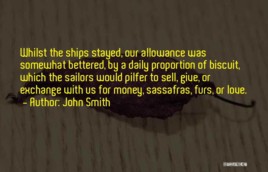 John Smith Quotes: Whilst The Ships Stayed, Our Allowance Was Somewhat Bettered, By A Daily Proportion Of Biscuit, Which The Sailors Would Pilfer