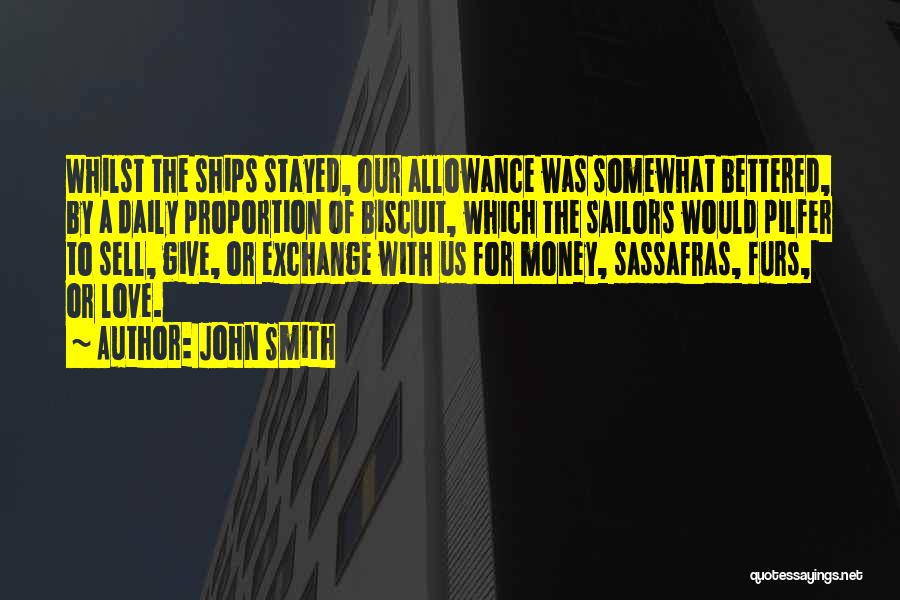 John Smith Quotes: Whilst The Ships Stayed, Our Allowance Was Somewhat Bettered, By A Daily Proportion Of Biscuit, Which The Sailors Would Pilfer