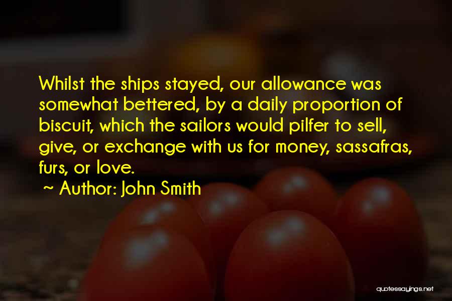 John Smith Quotes: Whilst The Ships Stayed, Our Allowance Was Somewhat Bettered, By A Daily Proportion Of Biscuit, Which The Sailors Would Pilfer