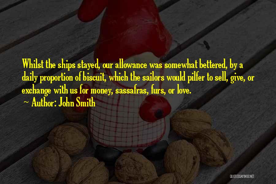 John Smith Quotes: Whilst The Ships Stayed, Our Allowance Was Somewhat Bettered, By A Daily Proportion Of Biscuit, Which The Sailors Would Pilfer