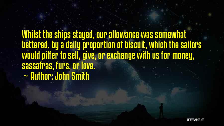 John Smith Quotes: Whilst The Ships Stayed, Our Allowance Was Somewhat Bettered, By A Daily Proportion Of Biscuit, Which The Sailors Would Pilfer