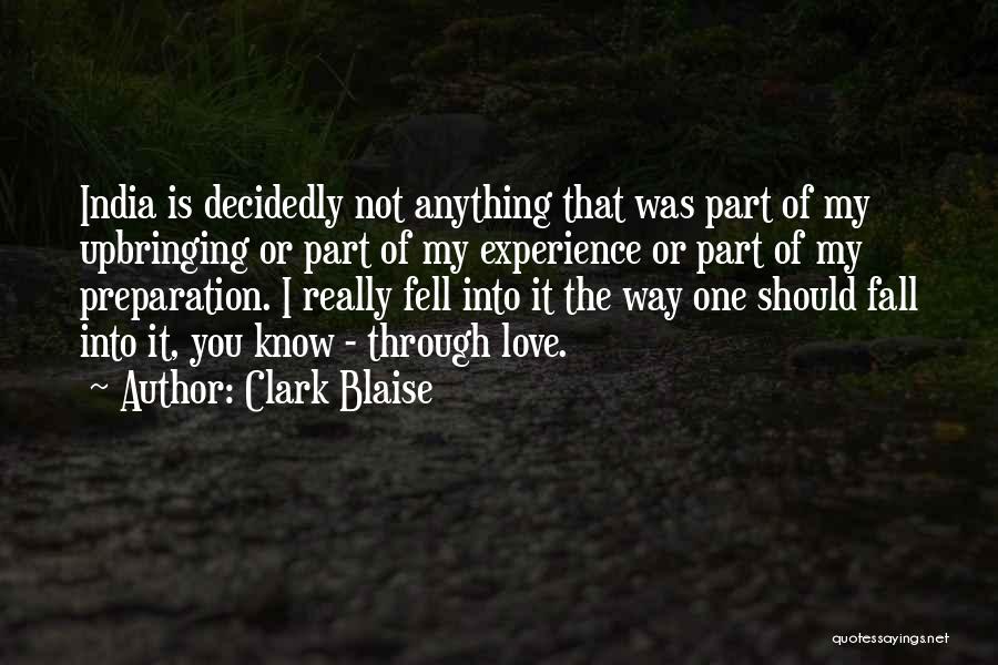 Clark Blaise Quotes: India Is Decidedly Not Anything That Was Part Of My Upbringing Or Part Of My Experience Or Part Of My