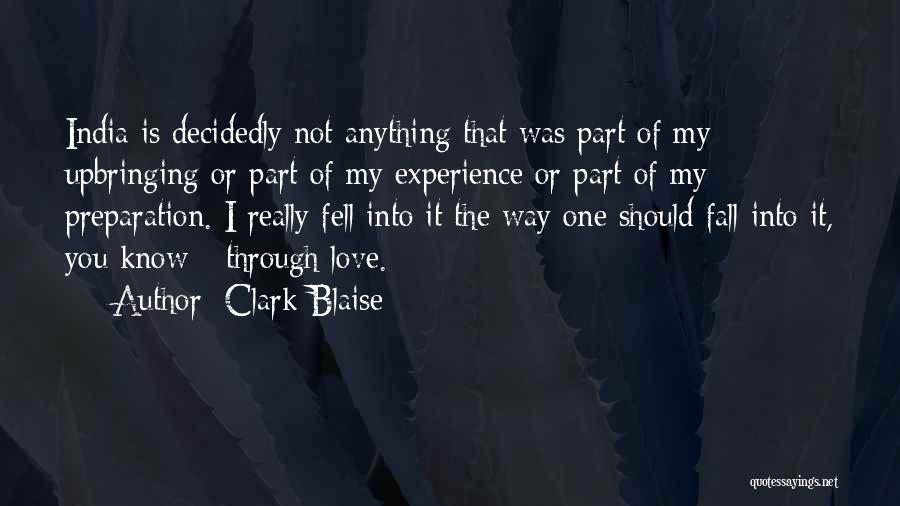 Clark Blaise Quotes: India Is Decidedly Not Anything That Was Part Of My Upbringing Or Part Of My Experience Or Part Of My