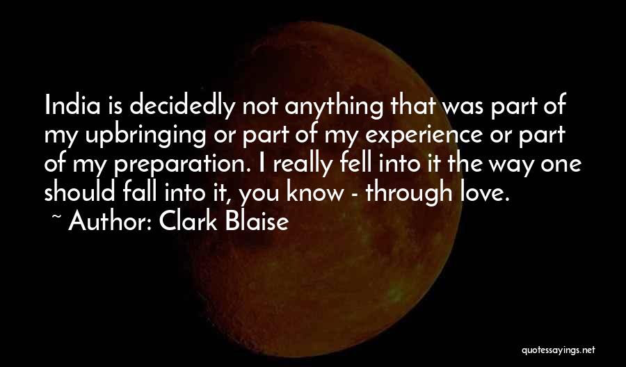 Clark Blaise Quotes: India Is Decidedly Not Anything That Was Part Of My Upbringing Or Part Of My Experience Or Part Of My