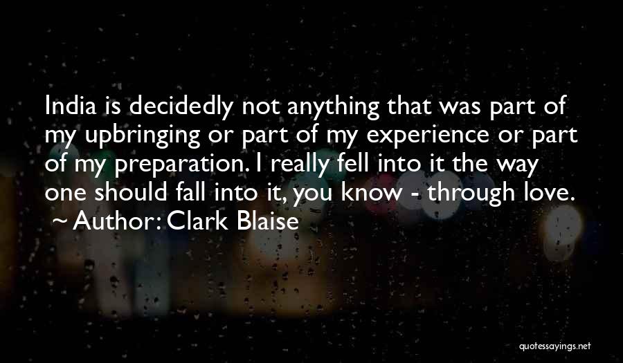 Clark Blaise Quotes: India Is Decidedly Not Anything That Was Part Of My Upbringing Or Part Of My Experience Or Part Of My