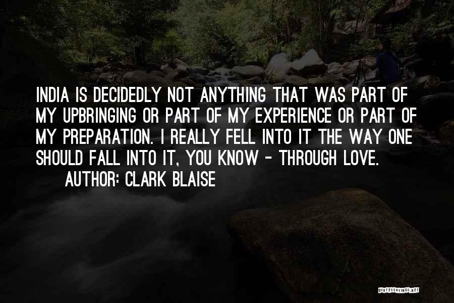 Clark Blaise Quotes: India Is Decidedly Not Anything That Was Part Of My Upbringing Or Part Of My Experience Or Part Of My