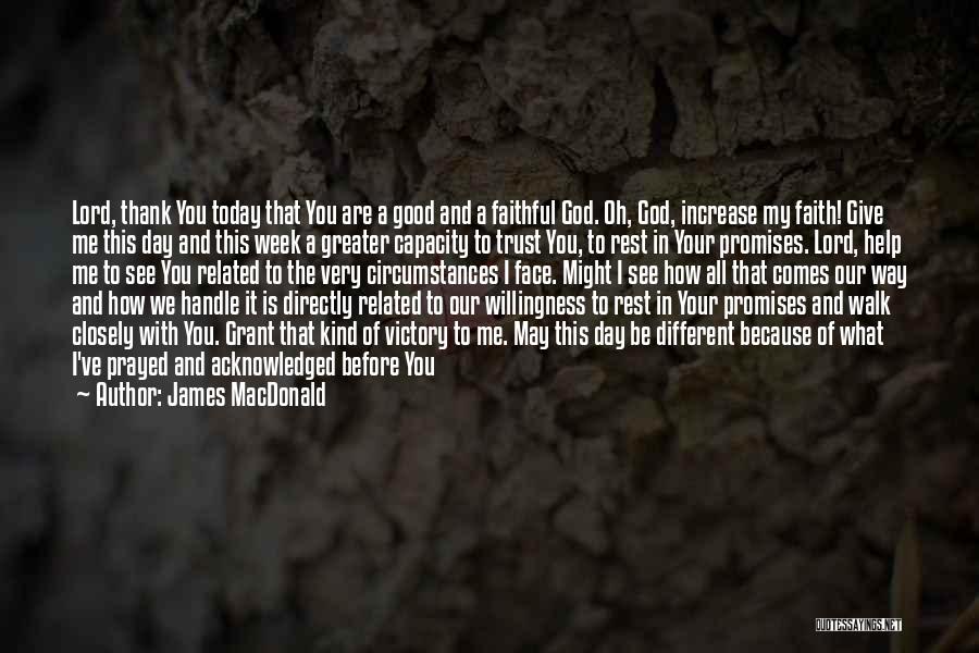 James MacDonald Quotes: Lord, Thank You Today That You Are A Good And A Faithful God. Oh, God, Increase My Faith! Give Me