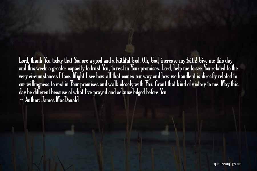 James MacDonald Quotes: Lord, Thank You Today That You Are A Good And A Faithful God. Oh, God, Increase My Faith! Give Me