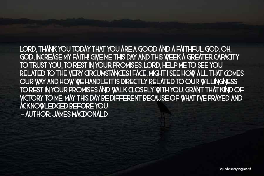 James MacDonald Quotes: Lord, Thank You Today That You Are A Good And A Faithful God. Oh, God, Increase My Faith! Give Me