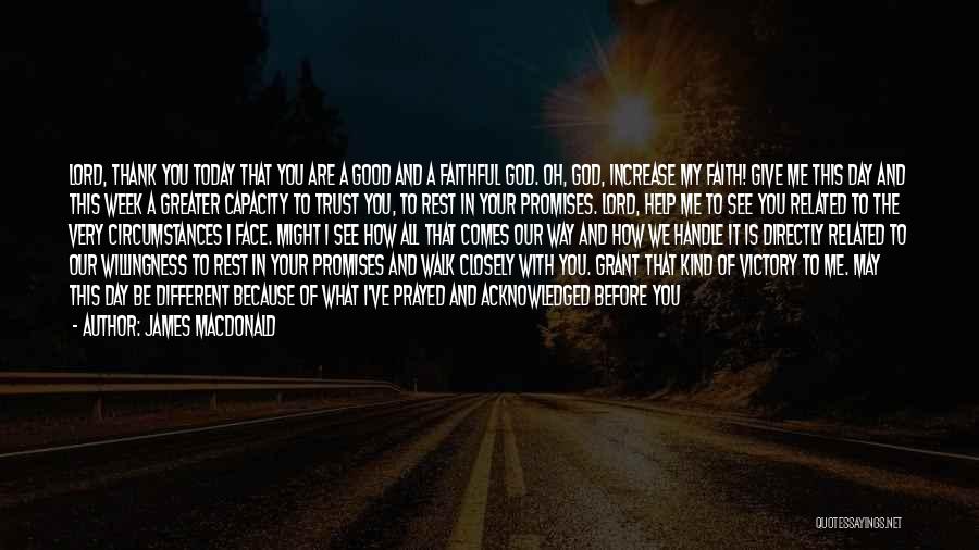 James MacDonald Quotes: Lord, Thank You Today That You Are A Good And A Faithful God. Oh, God, Increase My Faith! Give Me