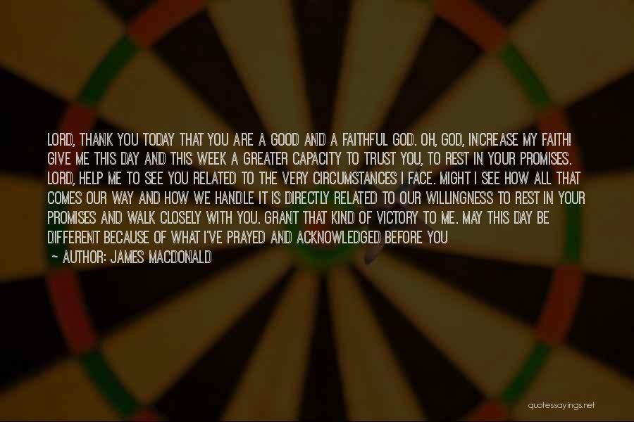 James MacDonald Quotes: Lord, Thank You Today That You Are A Good And A Faithful God. Oh, God, Increase My Faith! Give Me