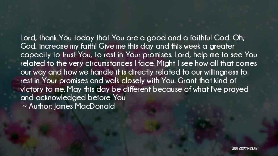 James MacDonald Quotes: Lord, Thank You Today That You Are A Good And A Faithful God. Oh, God, Increase My Faith! Give Me