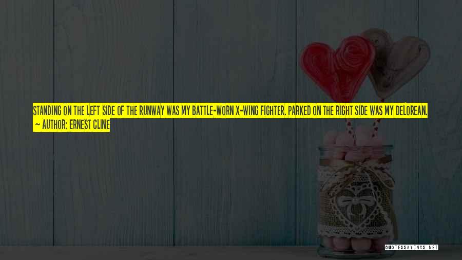 Ernest Cline Quotes: Standing On The Left Side Of The Runway Was My Battle-worn X-wing Fighter. Parked On The Right Side Was My