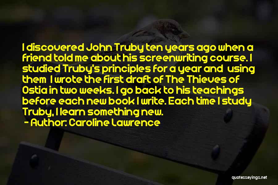 Caroline Lawrence Quotes: I Discovered John Truby Ten Years Ago When A Friend Told Me About His Screenwriting Course. I Studied Truby's Principles