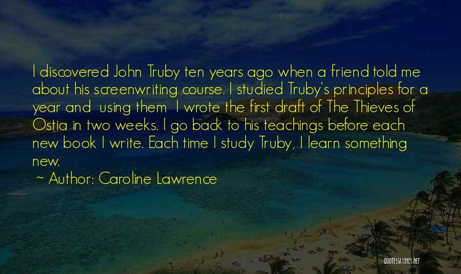 Caroline Lawrence Quotes: I Discovered John Truby Ten Years Ago When A Friend Told Me About His Screenwriting Course. I Studied Truby's Principles