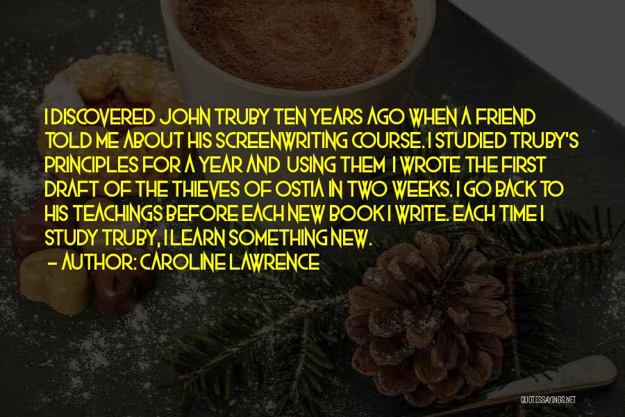 Caroline Lawrence Quotes: I Discovered John Truby Ten Years Ago When A Friend Told Me About His Screenwriting Course. I Studied Truby's Principles