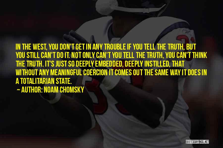 Noam Chomsky Quotes: In The West, You Don't Get In Any Trouble If You Tell The Truth, But You Still Can't Do It.