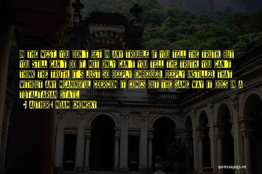 Noam Chomsky Quotes: In The West, You Don't Get In Any Trouble If You Tell The Truth, But You Still Can't Do It.