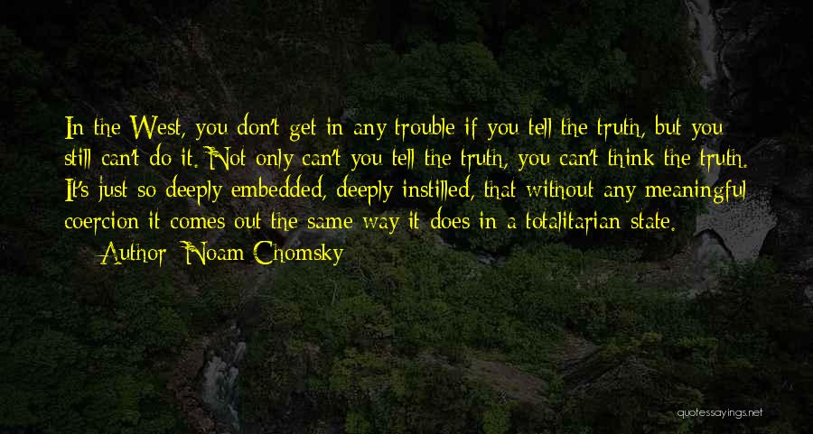 Noam Chomsky Quotes: In The West, You Don't Get In Any Trouble If You Tell The Truth, But You Still Can't Do It.