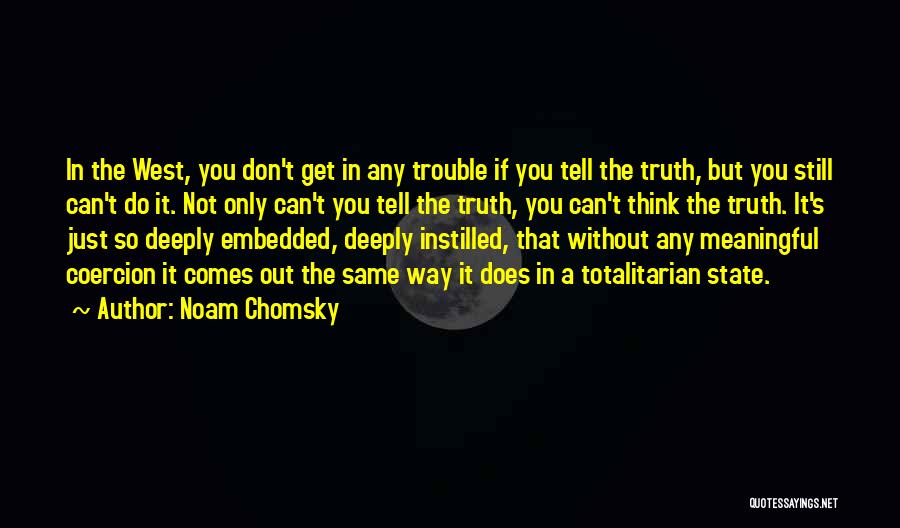 Noam Chomsky Quotes: In The West, You Don't Get In Any Trouble If You Tell The Truth, But You Still Can't Do It.