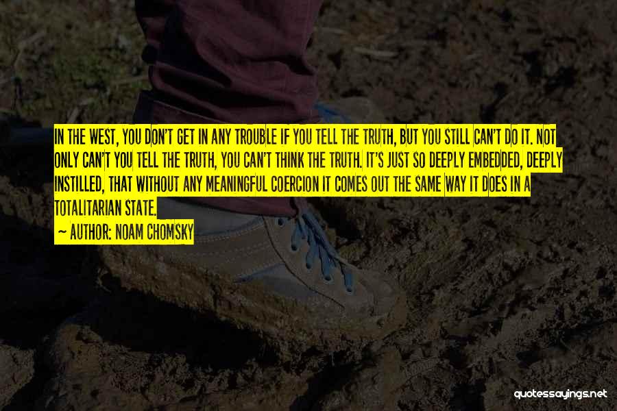 Noam Chomsky Quotes: In The West, You Don't Get In Any Trouble If You Tell The Truth, But You Still Can't Do It.