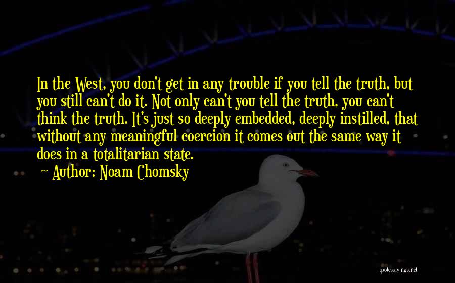 Noam Chomsky Quotes: In The West, You Don't Get In Any Trouble If You Tell The Truth, But You Still Can't Do It.